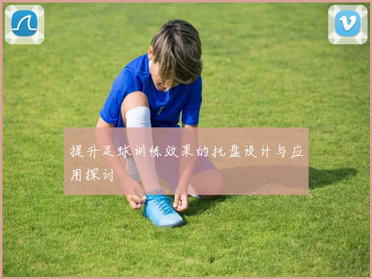 提升足球训练效果的托盘设计与应用探讨